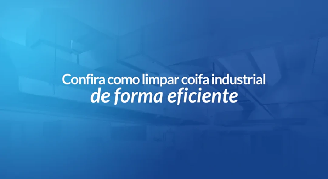 como limpar coifa industrial de forma eficiente